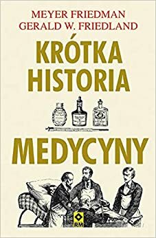 Krótka historia medycyny by Meyer Friedman, Gerald W. Friedman