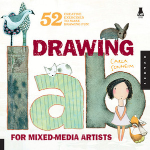 Drawing Lab for Mixed-Media Artists: 52 Creative Exercises to Make Drawing Fun by Carla Sonheim