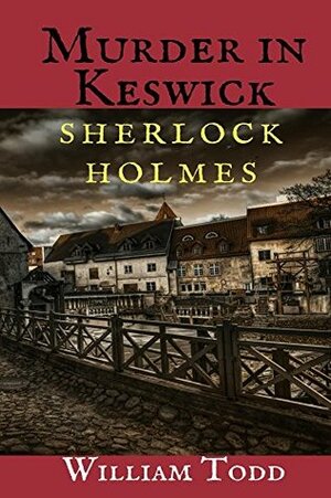 Murder in Keswick: A Sherlock Holmes Mystery by William Todd