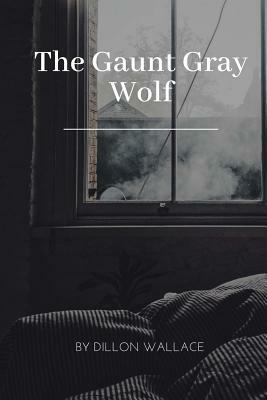 The Gaunt Gray Wolf: A Tale Of Adventure With Ungava Bob by Dillon Wallace
