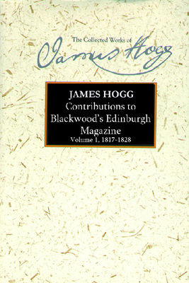 Contributions to Blackwood's Edinburgh Magazine: Volume 1, 1817-1828 by James Hogg
