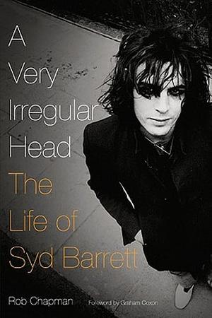 Syd Barrett: A Very Irregular Head by Rob Chapman
