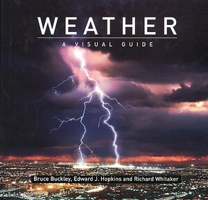 Weather: A Visual Guide by Edward Hopkins, Bruce Buckley, Richard Whitaker