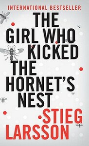 The Girl Who Kicked the Hornet's Nest by Stieg Larsson