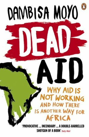 Dead Aid: Why aid is not working and how there is another way for Africa by Dambisa Moyo
