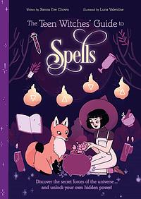 The Teen Witches' Guide to Spells: Discover the Secret Forces of the Universe... and Unlock Your Own Hidden Power! by Xanna Eve Chown, Emily Anderson