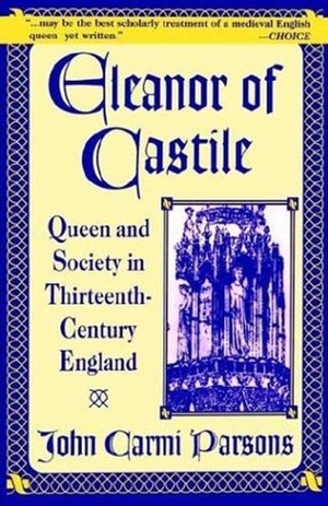 Eleanor of Castile: Queen and Society in Thirteenth-Century England by John C. Parsons