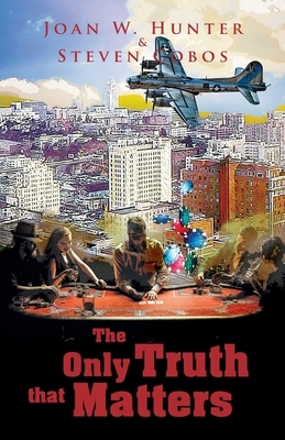 The Only Truth That Matters by Joan W. Hunter, Steven Cobos