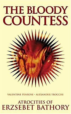 The Bloody Countess: The Atrocities of Erzsebet Bathory by Valentine Penrose, Alexander Trocchi