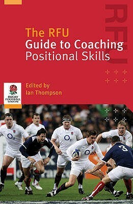 The RFU Guide to Coaching Positional Skills by Ian Thompson