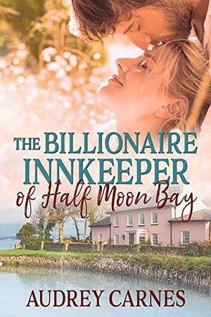 The Billionaire Innkeeper of Half Moon Bay by Audrey Carnes, Audrey Carnes