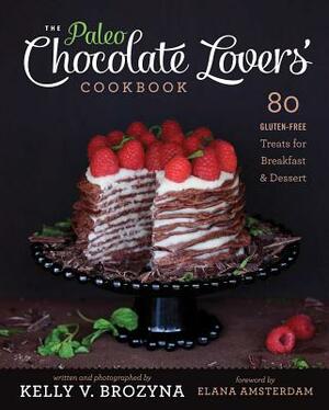 The Paleo Chocolate Lovers' Cookbook: 80 Gluten-Free Treats for Breakfast & Dessert by Kelly V. Brozyna