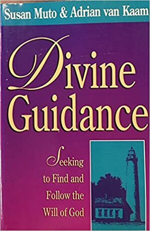 Divine Guidance: Seeking to Find and Follow the Will of God by Susan Muto, Adrian van Kaam