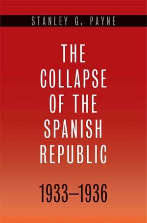 The Collapse of the Spanish Republic, 1933-1936: Origins of the Civil War by Stanley G. Payne
