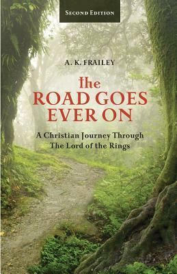 The Road Goes Ever On: A Christian Journey Through The Lord of the Rings by A. K. Frailey, Trese Gloriod