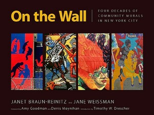 On the Wall: Four Decades of Community Murals in New York City by Jane Weissman, Janet Braun-Reinitz