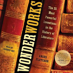 Wonderworks: The 25 Most Powerful Inventions in the History of Literature by Angus Fletcher