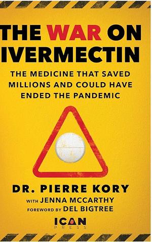 War on Ivermectin: The Medicine that Saved Millions and Could Have Ended the Pandemic by Jenna McCarthy, Pierre Kory