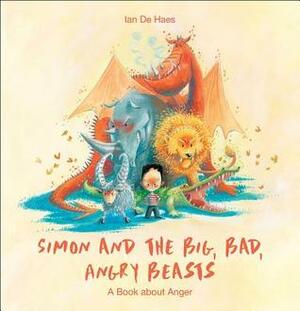 Simon and the Big, Bad, Angry Beasts: A Book about Anger by Ian De Haes