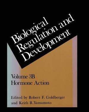 Biological Regulation and Development: Hormone Action by Keith R. Yamamoto, Robert F. Goldberger