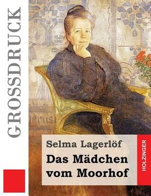 Das Mädchen vom Moorhof (Großdruck) by Selma Lagerlöf