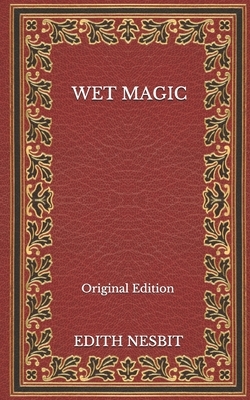 Wet Magic - Original Edition by E. Nesbit