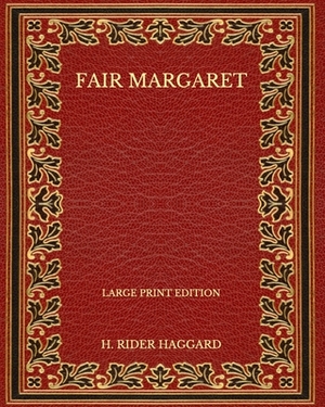 Fair Margaret - Large Print Edition by H. Rider Haggard