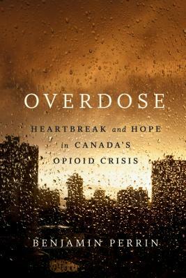 Overdose: Heartbreak and Hope in Canada's Opioid Crisis by Benjamin Perrin