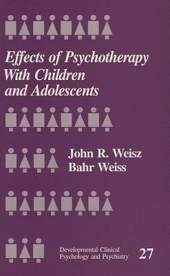 Effects of Psychotherapy with Children and Adolescents by John R. Weisz, Bahr Weiss