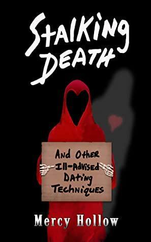 Stalking Death and Other Ill-Advised Dating Techniques by Mercy Hollow