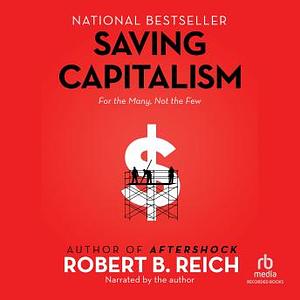 Saving Capitalism: For the Many, Not the Few by Robert B. Reich