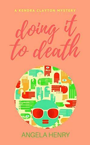 Doing It To Death: A Kendra Clayton Mystery (Kendra Clayton Series Book 6) by Angela Henry