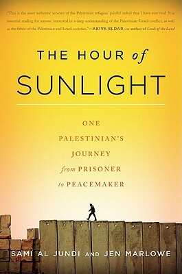 The Hour of Sunlight: One Palestinian's Journey from Prisoner to Peacemaker by Sami Al Jundi, Jen Marlowe