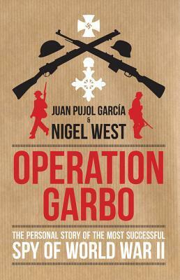 Operation Garbo: The Personal Story of the Most Successful Spy of World War II by Nigel West, Juan Pujol Garcia