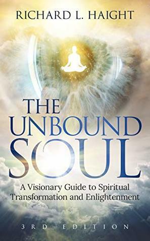 The Unbound Soul: A Visionary Guide to Spiritual Transformation and Enlightenment by Richard L. Haight, Hester Lee Furey, Edward Austin Hall