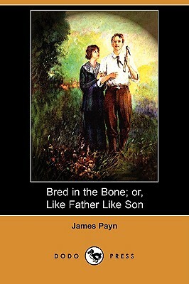 Bred in the Bone; Or, Like Father Like Son (Dodo Press) by James Payn