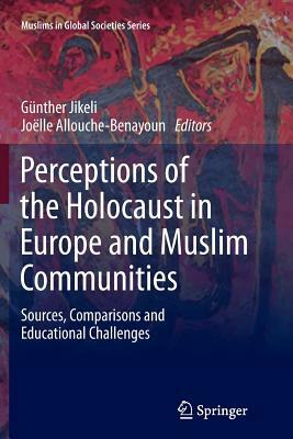 Perceptions of the Holocaust in Europe and Muslim Communities: Sources, Comparisons and Educational Challenges by 