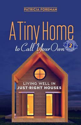 A Tiny Home to Call Your Own: Living Well in Just-Right Houses by Patricia Foreman