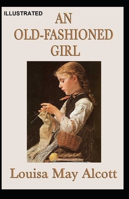 An Old-Fashioned Girl Illustrated by Louisa May Alcott