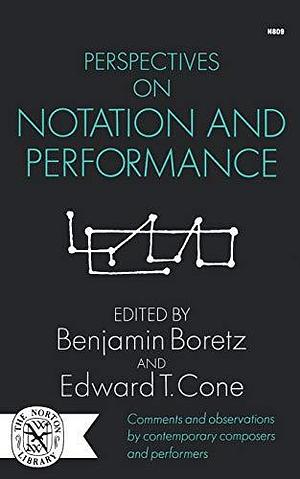 Perspectives on Notation and Performance by Edward T. Cone, Benjamin Boretz