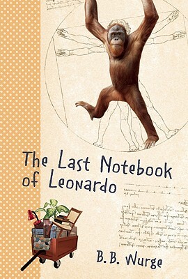 The Last Notebook of Leonardo by B. B. Wurge