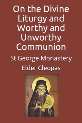 On the Divine Liturgy and Worthy and Unworthy Communion: St George Monastery by Elder Cleopas