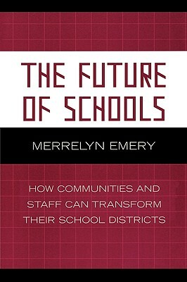 Future of Schools: How Communities and Staff Can Transform Their School Districts by Merrelyn Emery