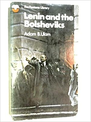 Lenin and the Bolsheviks by Adam B. Ulam