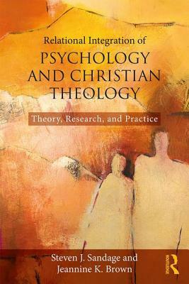 Relational Integration of Psychology and Christian Theology: Theory, Research, and Practice by Steven J. Sandage, Jeannine K. Brown