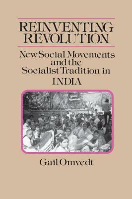 Reinventing Revolution: New Social Movements and the Socialist Tradition in India: New Social Movements and the Socialist Tradition in India by Gail Omvedt