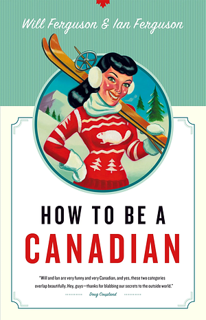 How to Be a Canadian by Will Ferguson, Ian Ferguson