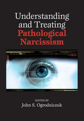 Understanding and Treating Pathological Narcissism by 