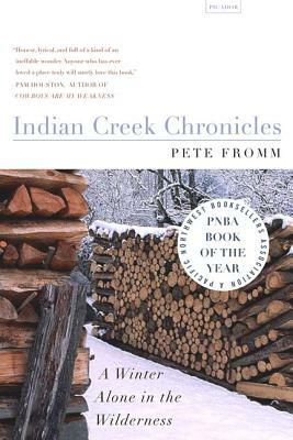 Indian Creek Chronicles: A Winter Alone in the Wilderness by Pete Fromm