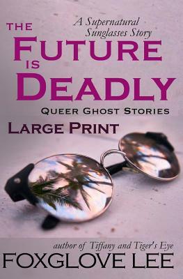 The Future is Deadly: Large Print: A Supernatural Sunglasses Story by Foxglove Lee
